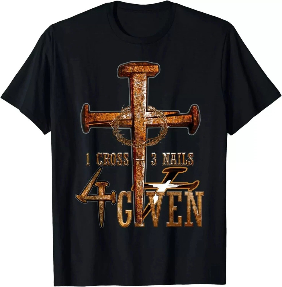 Christian 1 Cross 3 Nails 4 Given Christ T-shirt Size S-5XL