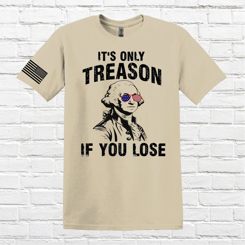 Its Only Treason If You Lose Funny Comfort Tee gallery