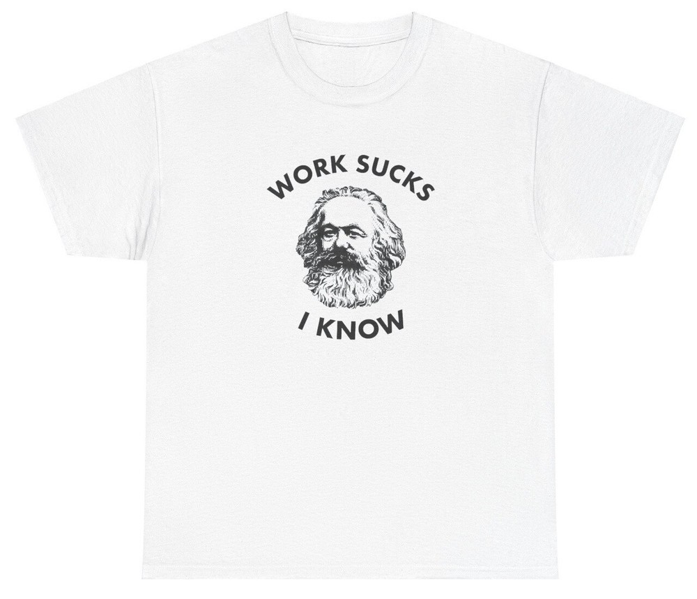 Work Sucks I Know Karl Marx Dank Meme Tee