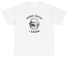 Work Sucks I Know Karl Marx Dank Meme Tee