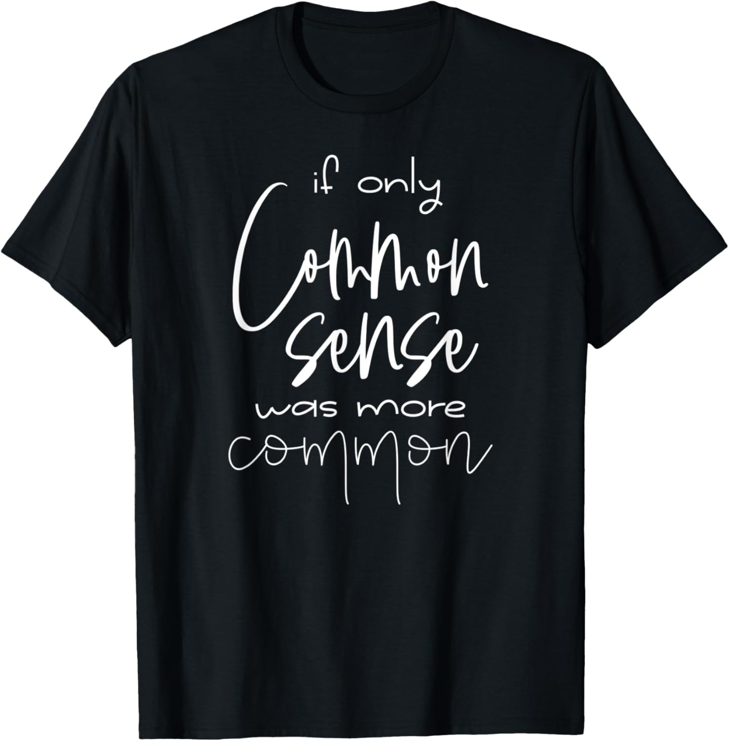 If only Common Sense Was More Common | Funny | Sarcastic T-Shirt gallery