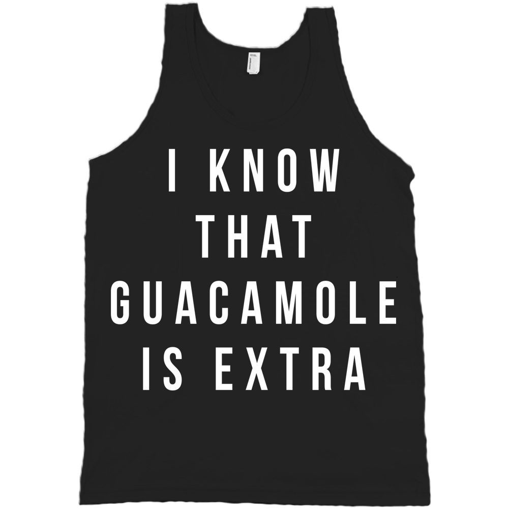 I Know That Guacamole Is Extra Bella + Canvas Tank Top Chipotle Gang Shirt