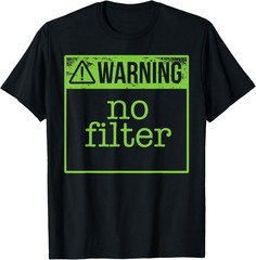 WARNING! NO FILTER! Use Caution Funny Sarcastic Meme T-Shirt