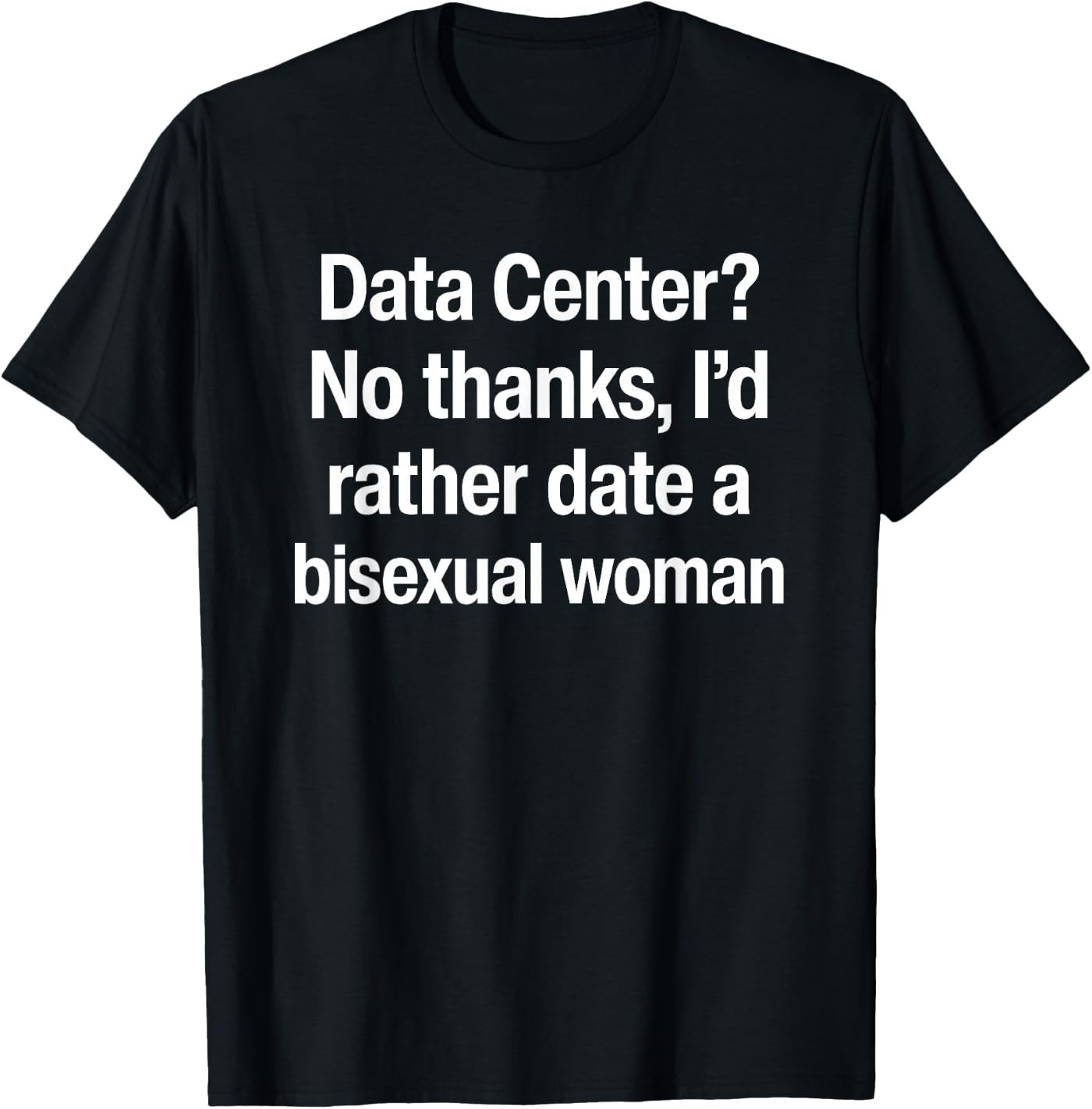Data Center No Thanks I’d Rather Date A Bisexual Woman T-Shirt