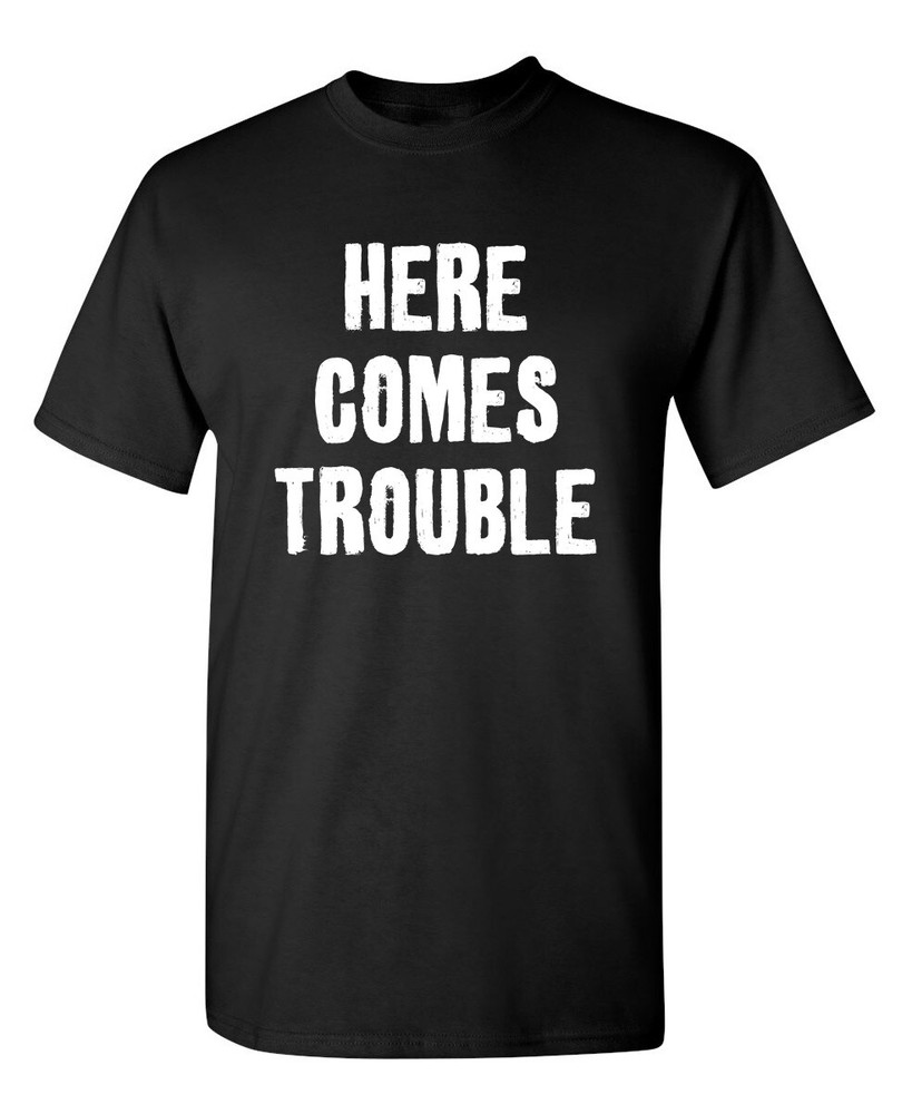 Trouble Arrived Sarcastic Humor Graphic Super Soft Ring Spun Funny T Shirt