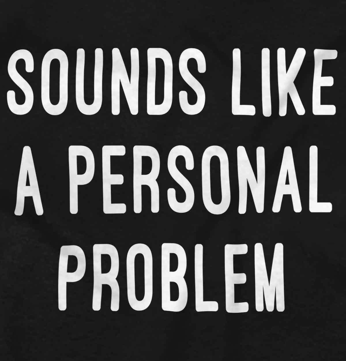 Sounds Like A Personal Problem Sarcastic Adult Short Sleeve Crew T Shirt gallery