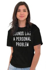 Sounds Like A Personal Problem Sarcastic Adult Short Sleeve Crew T Shirt