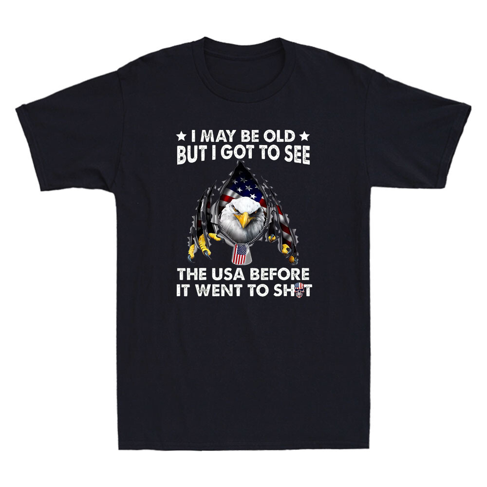 I May Be Old But I Got To See The USA Before It Went To Sh*t Funny Eagle T-Shirt