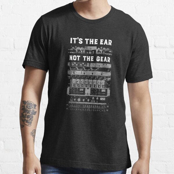 BEST SELLING Its The Ear Not the Gear Audio Recording Engineer Essential T-Shirt