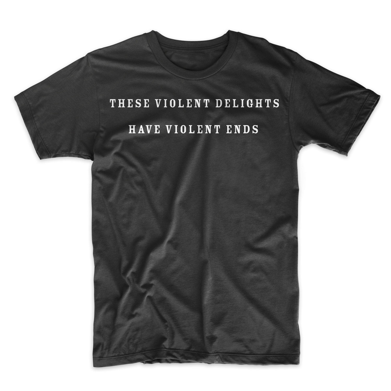 Violent Delights Have Violent Ends Westworld T-Shirt On Black, White, or Gray.