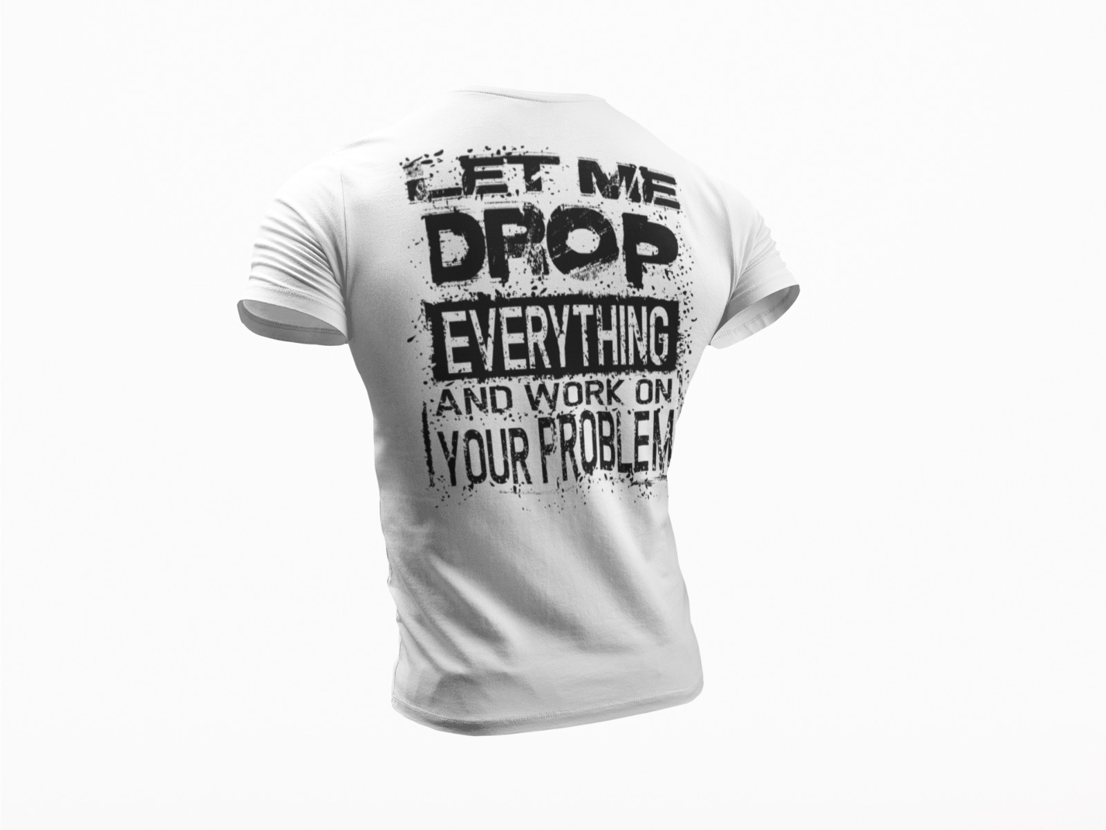 Let Me Drop Everything And Work On Your Problem, Sarcastic Shirt, Funny T-shirt gallery