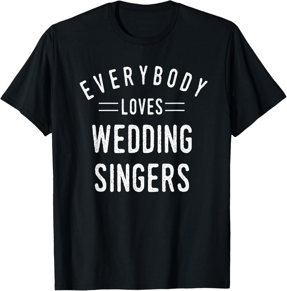 Everybody Loves Wedding Singers Preformers Cool Fun Gift Unisex T-Shirt