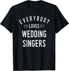 Everybody Loves Wedding Singers Preformers Cool Fun Gift Unisex T-Shirt