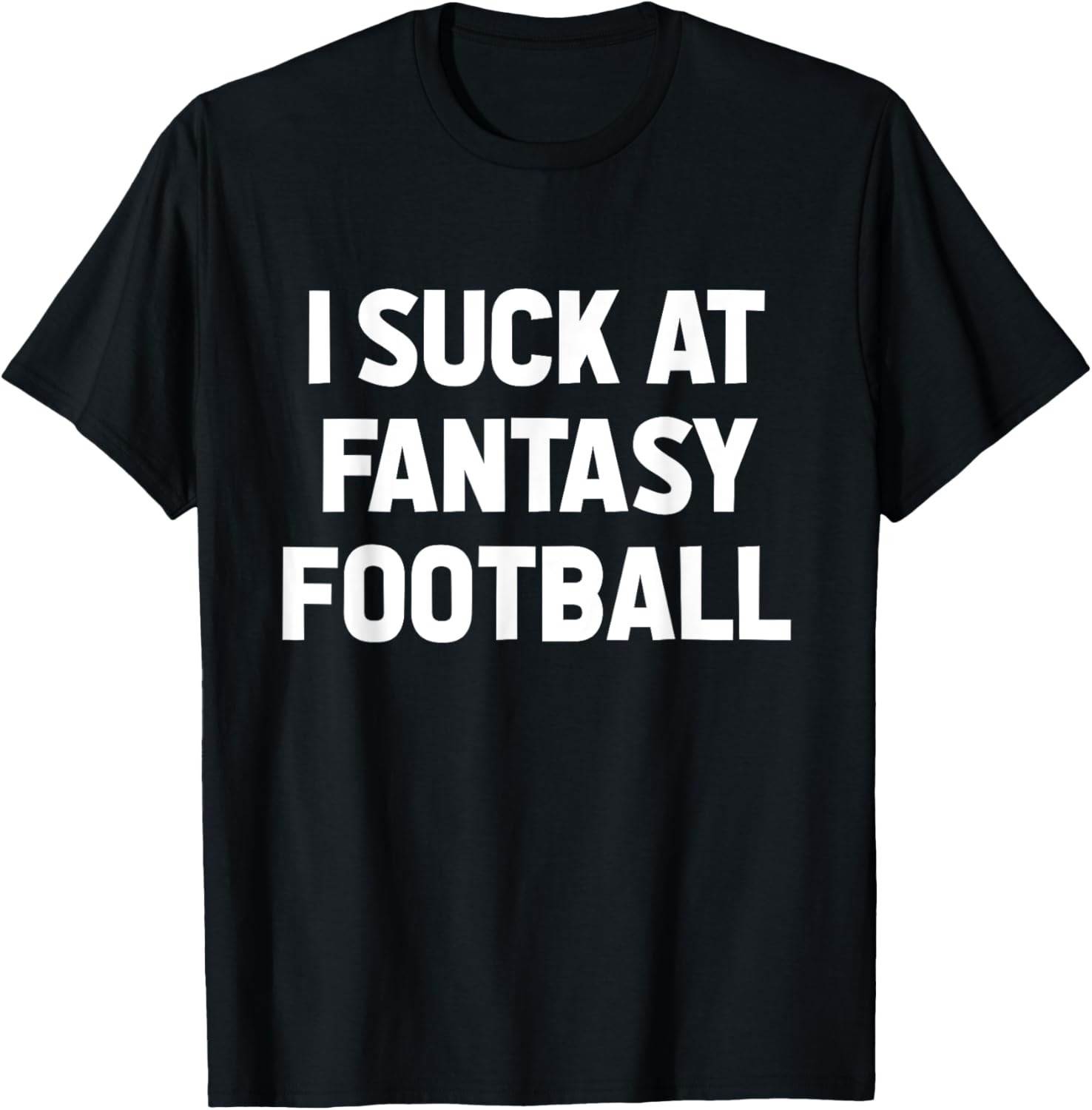 I Suck at Fantasy Football Loser Gag Friend Fantasy Football T-Shirt