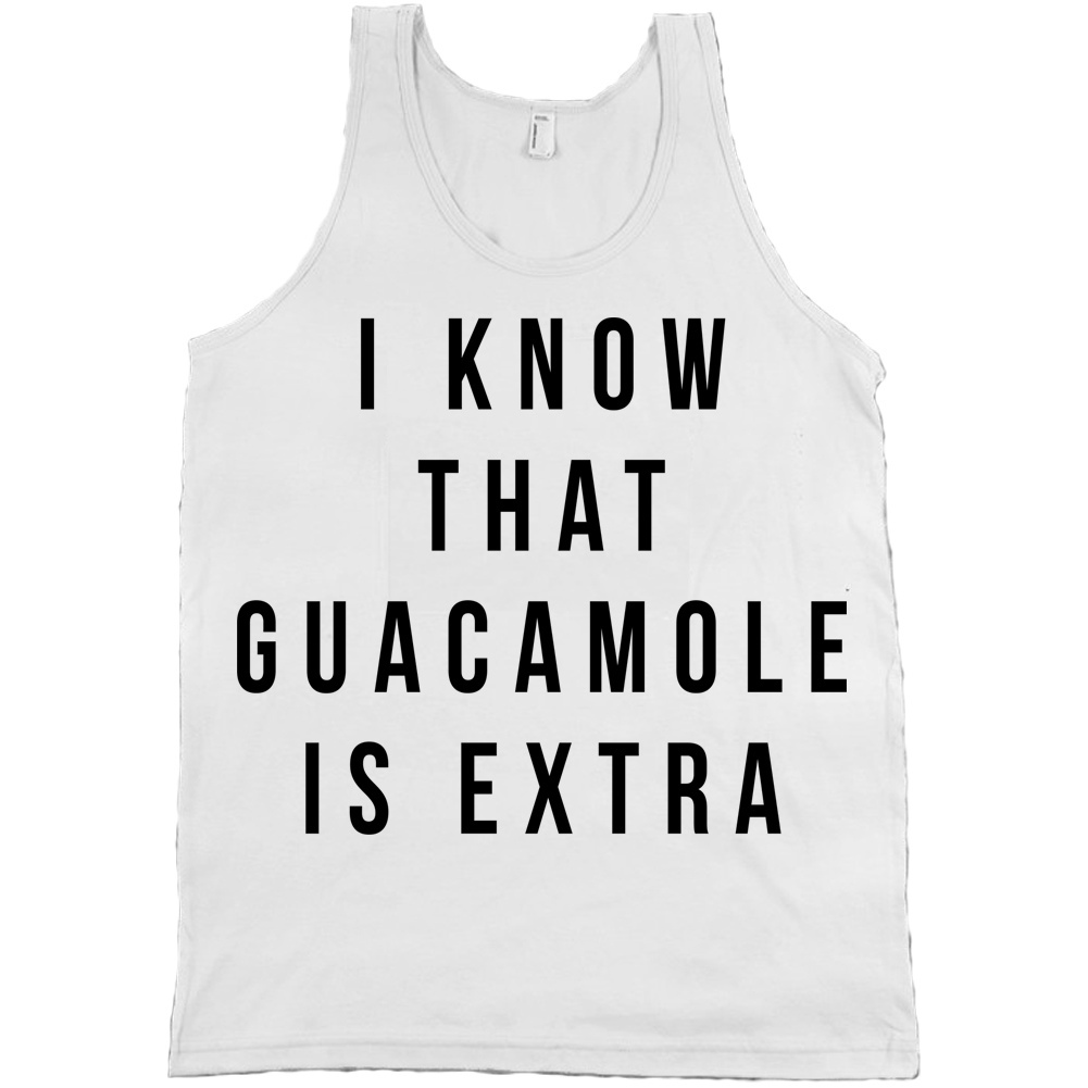 I Know That Guacamole Is Extra Bella + Canvas Tank Top Chipotle Gang Shirt