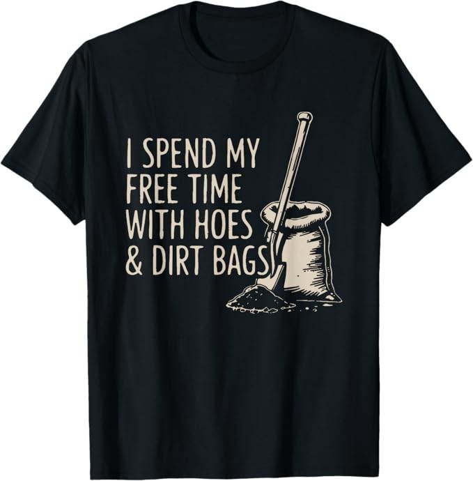 I Spend My Free time with Hoes and Dirt Bags T-Shirt