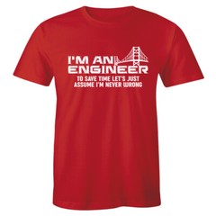 I’m An Engineer To Save Time Let’s Just Assume I’m Never Wrong Men’s Tee Gift