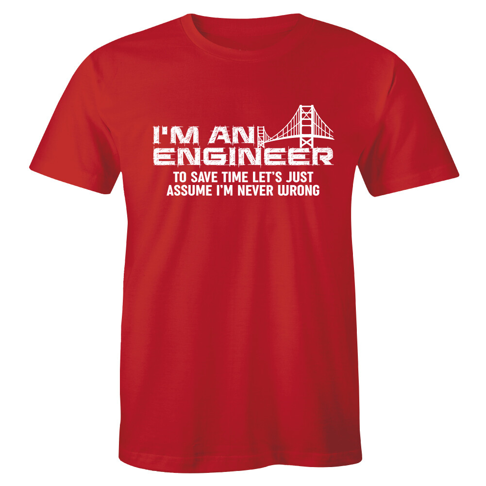 I’m An Engineer To Save Time Let’s Just Assume I’m Never Wrong Men’s Tee Gift