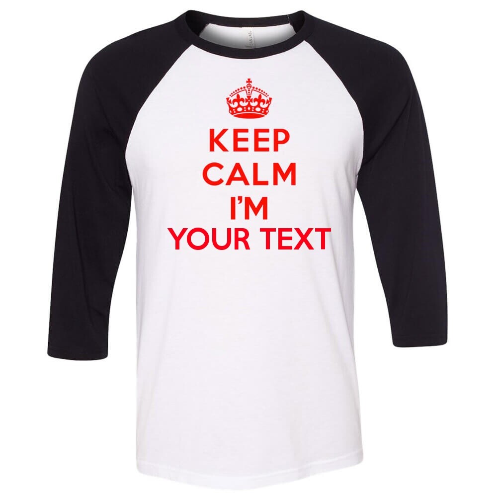 Custom Keep Calm I’m Shirt Personalized Baseball Raglan Tee