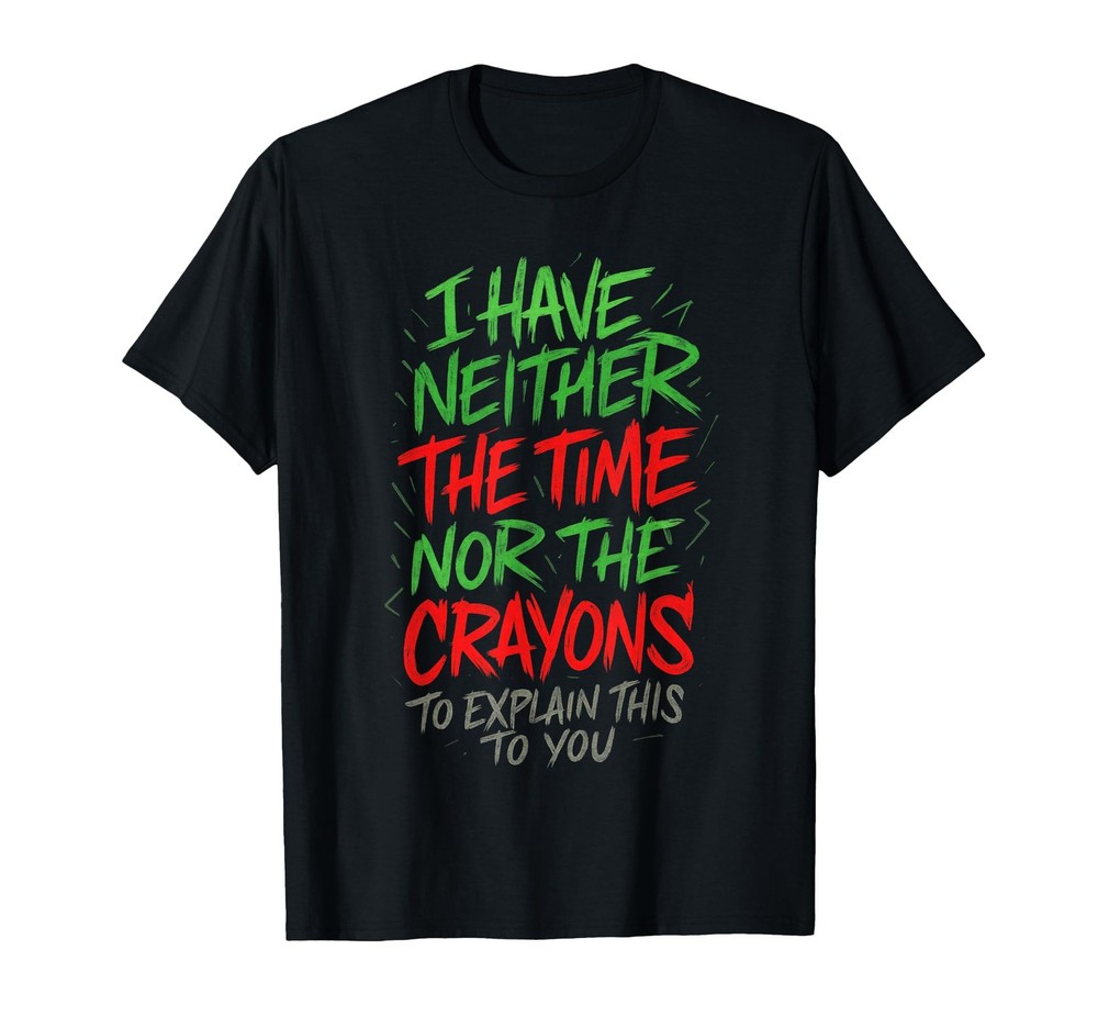 I Have Neither The Time – Funny Sarcastic Humor Quote T-Shirt