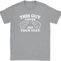 This Guy Loves His YOUR TEXT Here T-Shirt Tee Custom Personalized Gift