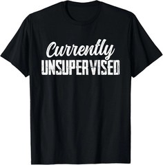 Currently Unsupervised Sarcastic Sarcasm Sayings T-Shirt