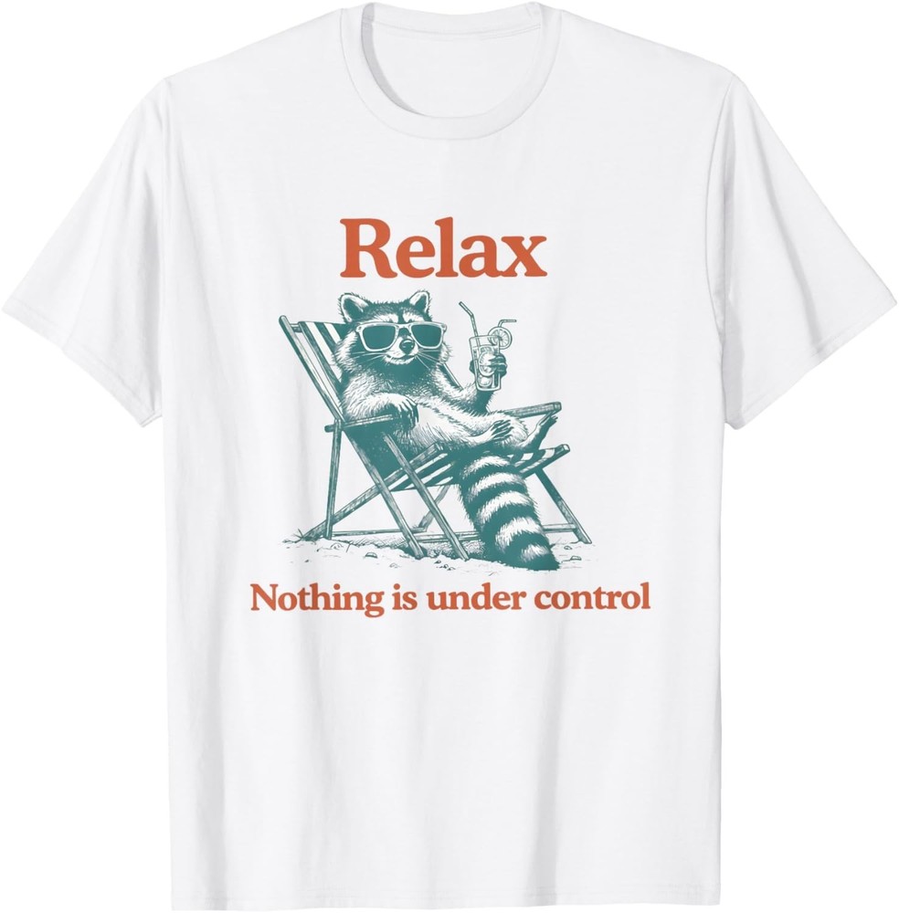 Relax Nothing is Under Control Funny Chill Raccoon Women Men unisex T-Shirt