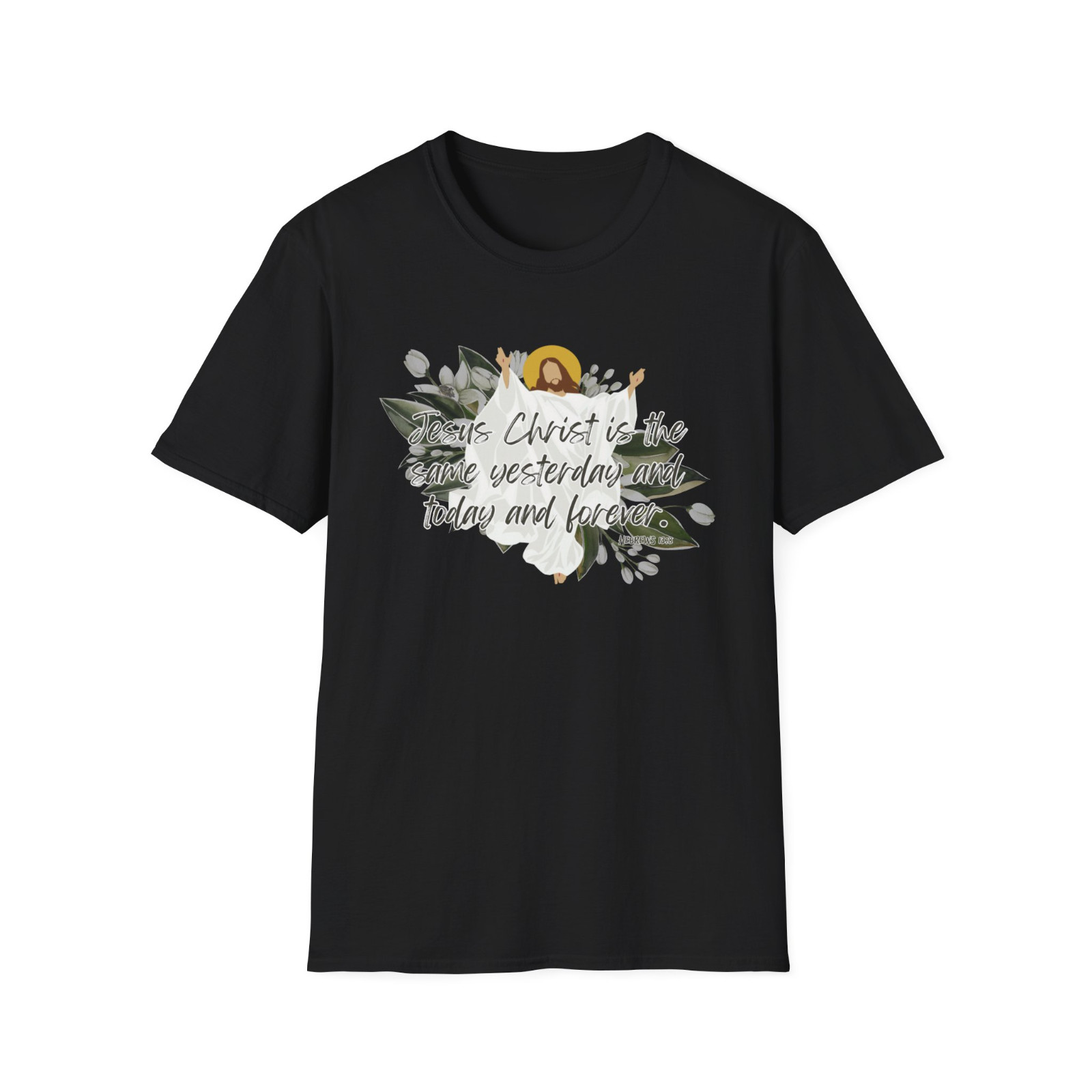 Jesus Christ is the same yesterday and today and forever - Hebrew 13:8 shirt gallery