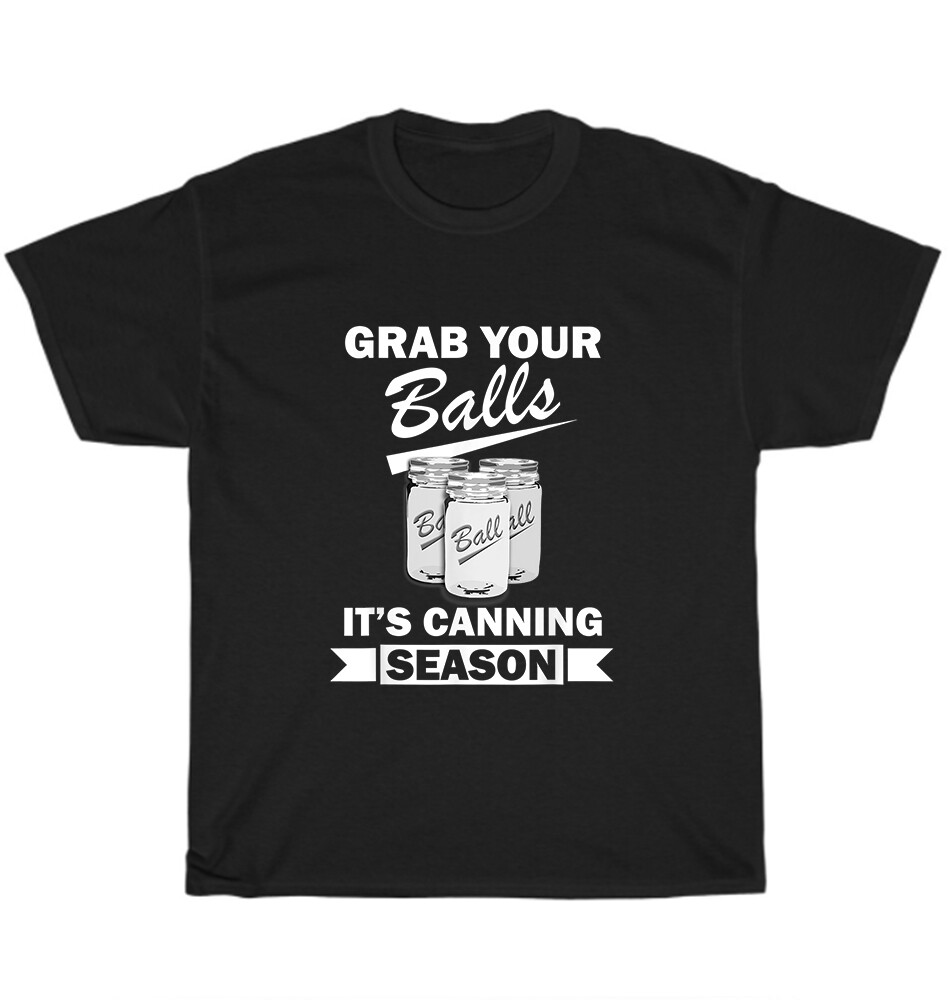 Funny Grab Your Balls It’s Canning Season T-Shirt Unisex Tee