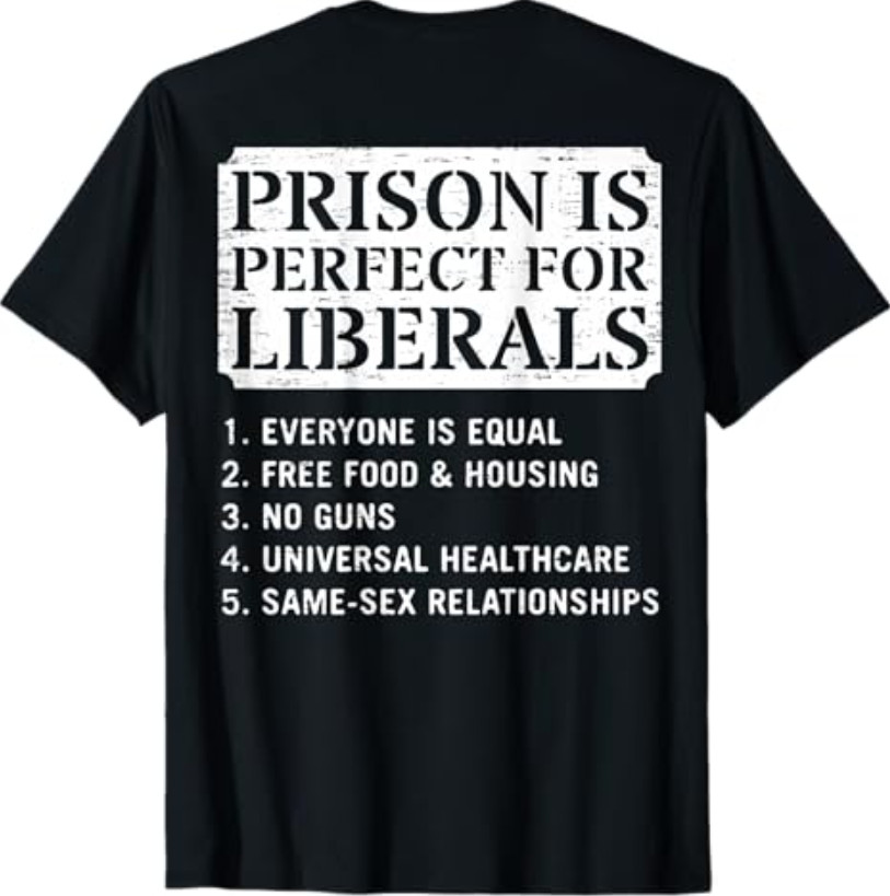 (ON Back) Prison is Perfect for Liberals Anti Liberal Quote T-Shirt