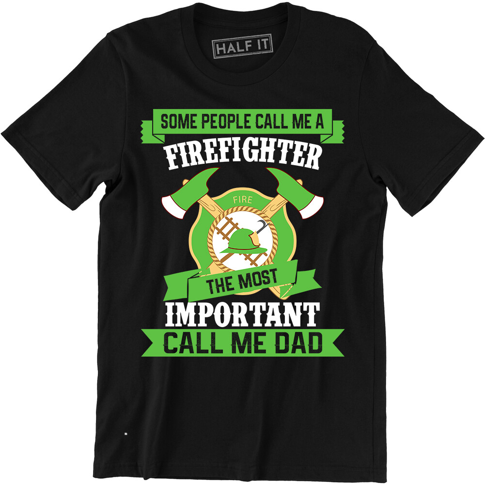 Some People Call Me A Firefighter The Most Important Call Me Dad Funny Slogan gallery