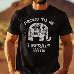 Proud To Be Everything Liberal Hates Political Satire Funny Proud Republican Tee