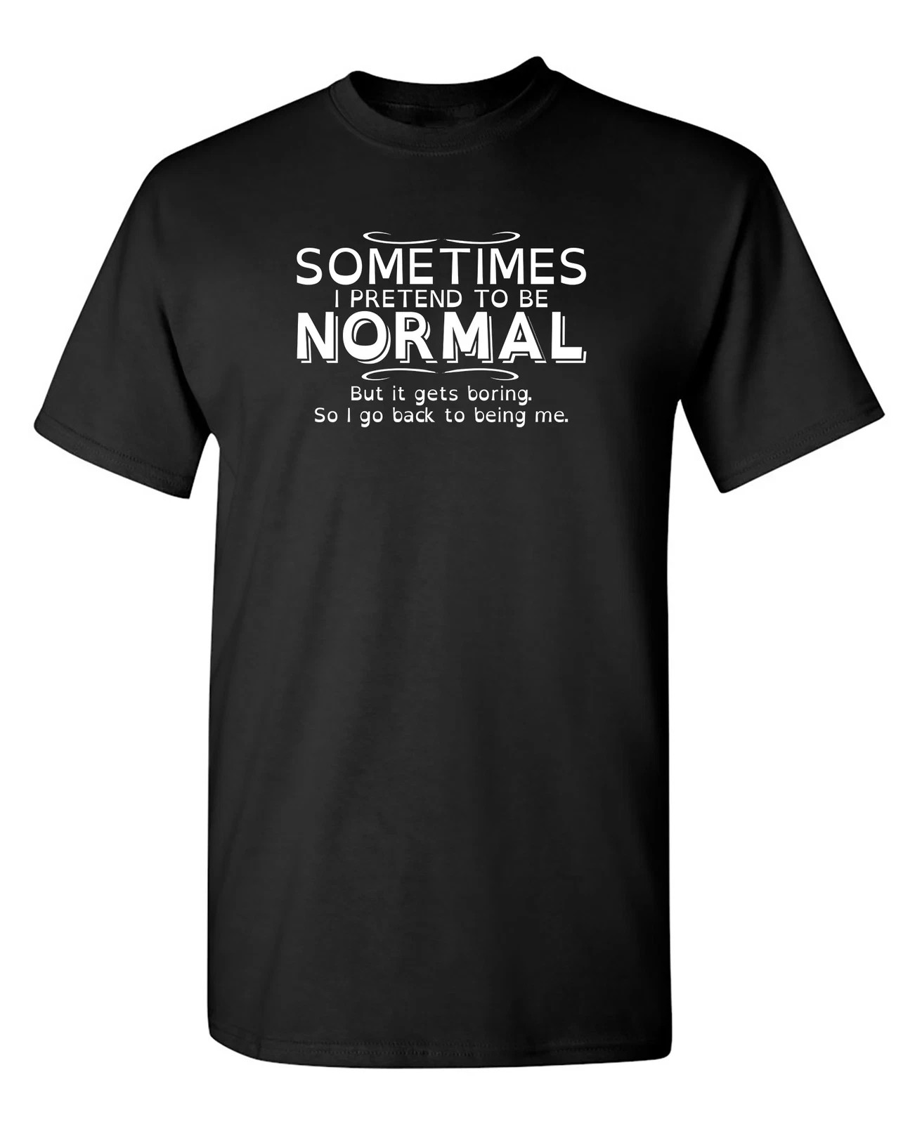 Sometimes I Pretend To Be Normal Sarcastic Humor Graphic Novelty Funny T Shirt gallery