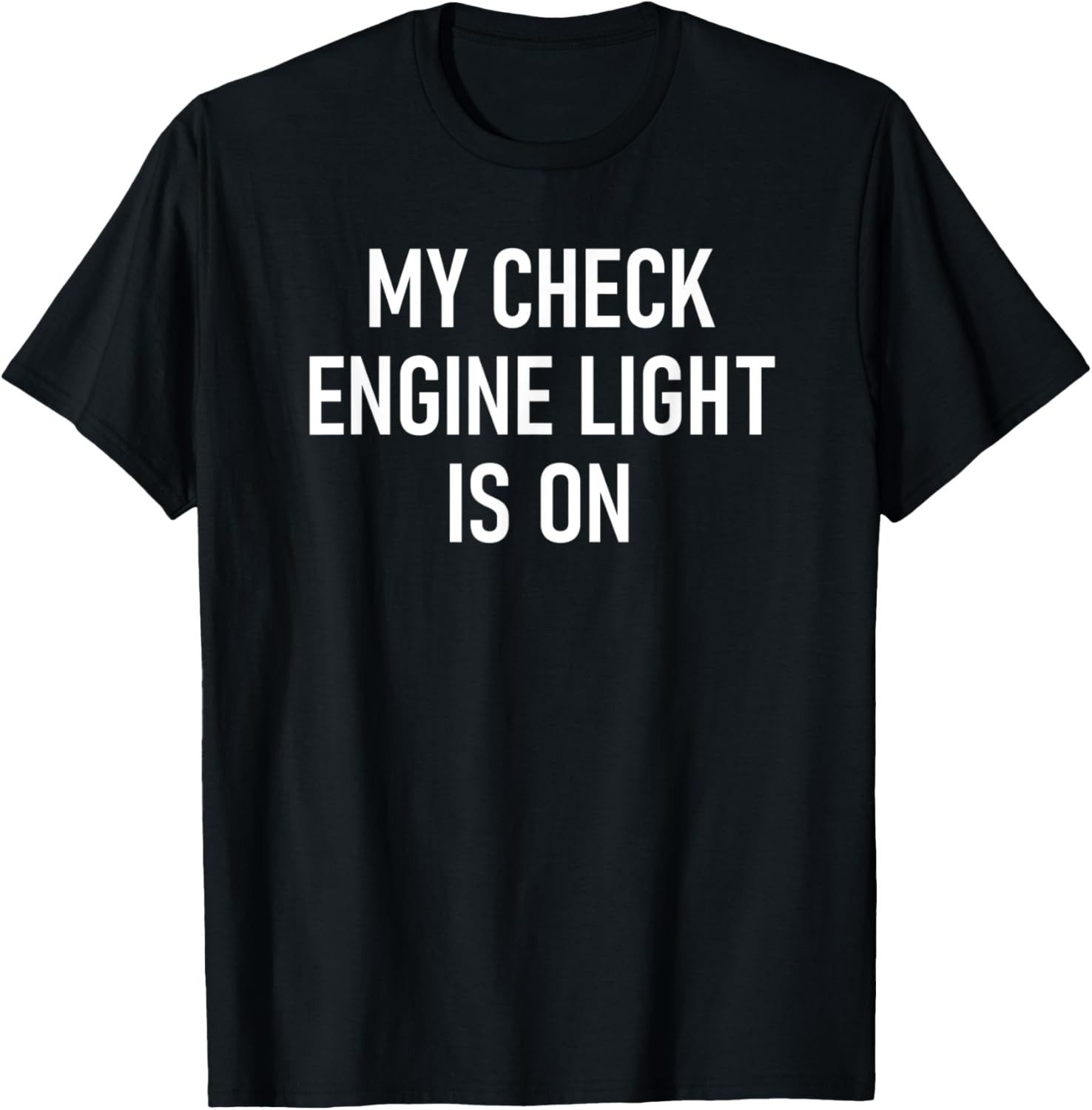 My Check Engine Light Is On, Funny, Jokes, Sarcastic T-Shirt