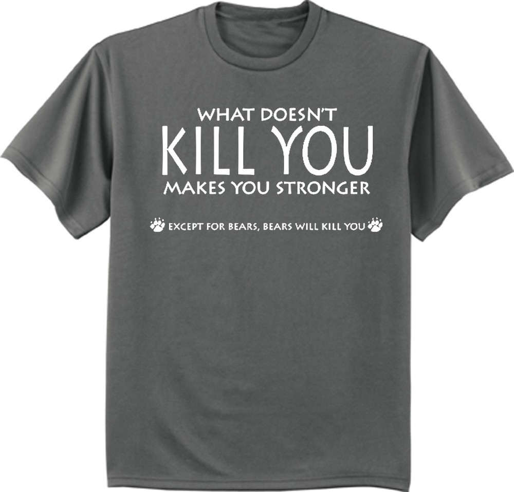 Funny Saying T-shirt What Doesn’t Kill You Makes You Stronger Except Bears Tee