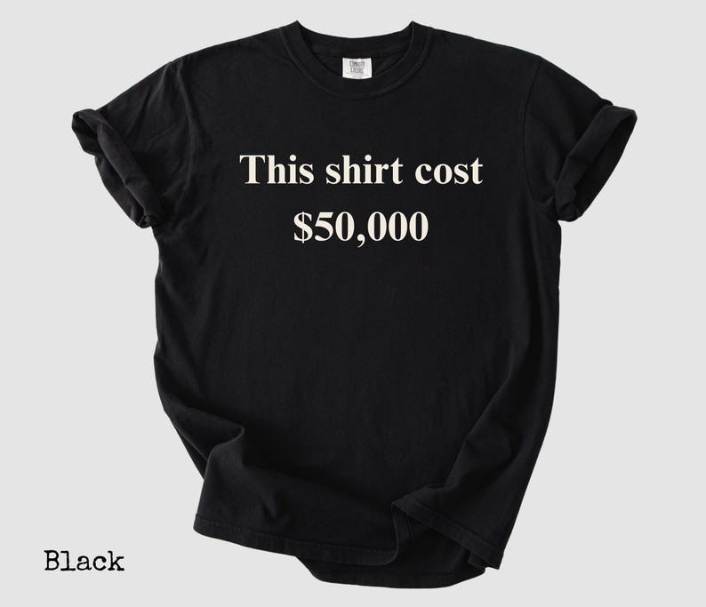 This Shirt Cost 50,000 Dollar 50,000 Dollar Shirt Statement Shirt Money Humor gallery
