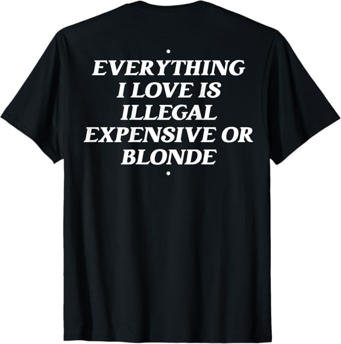 Everything I Love Is Illegal Expensive Or Blonde T-Shirt gallery