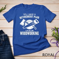 Yes I Do Have A Retirement Plan Woodworking Funny Carpenter Unisex T-shirt