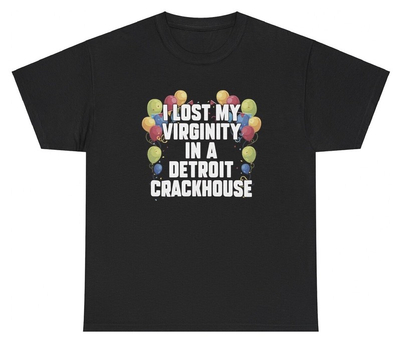 I Lost My Virginity In A Detroit Crackhouse T Shirt Funny Inappropriate Gift Tee
