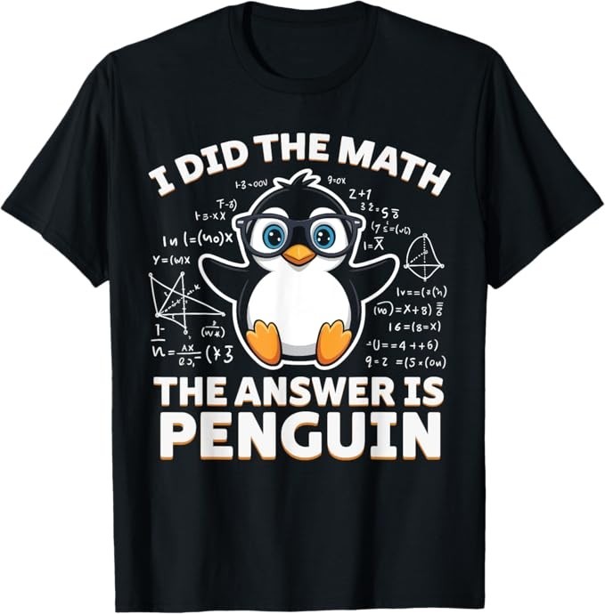 I Did the Math the Answer Is Penguin – Funny Penguin Lover T-Shirt