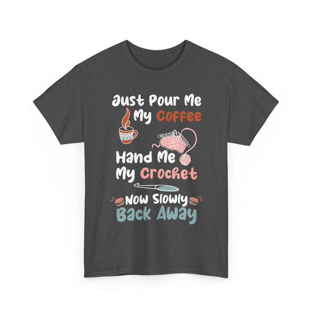 Crocheting Knitting Shirt, Just Pour Me My Coffee Hand Me My Crochet Shirt