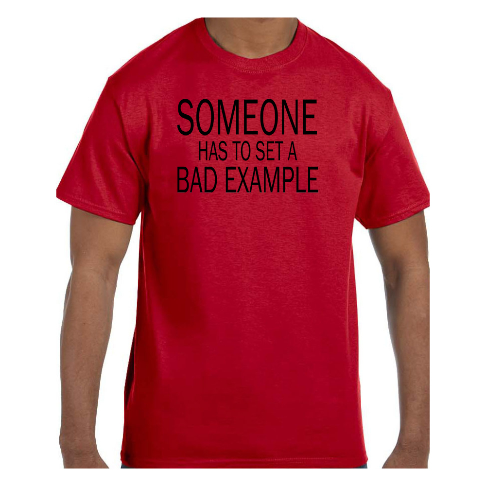 Funny Humor Tshirt Someone Has To Set A Bad Example Short or Long Sleeve