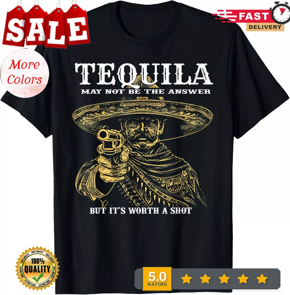 2025/Tequila May Not Be The Answer But It’s Worth A Shot T-Shirt