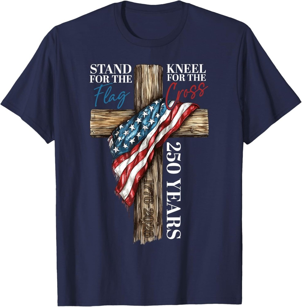 Stand For The Flag Kneel For The Cross America 250 Faith Tee