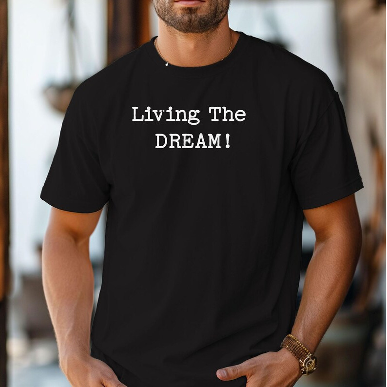 Living the Dream T-Shirt, Funny Sarcastic Statement Tee gallery