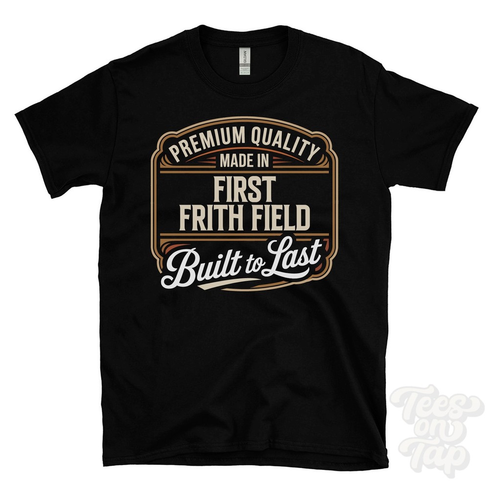 MADE IN FIRST FRITH FIELD PREMIUM QUALITY BUILT TO LAST T-SHIRT england
