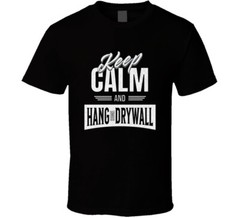 Drywall Hanger Funny Keep Calm And Hang Sheetrock Installer Gift T Shirt