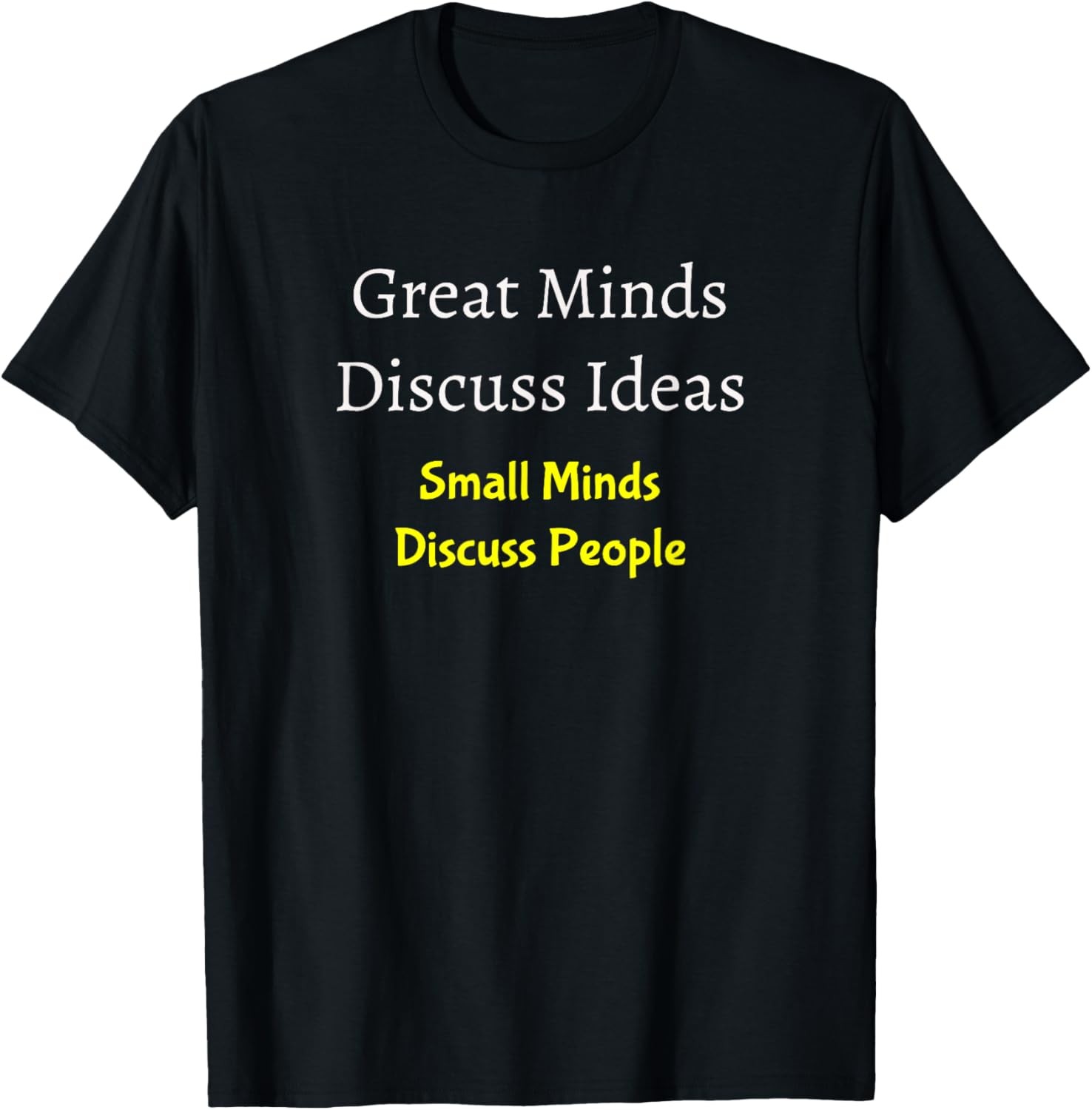 Great Minds Discuss Ideas-Small Minds Discuss People-Gift T-Shirt