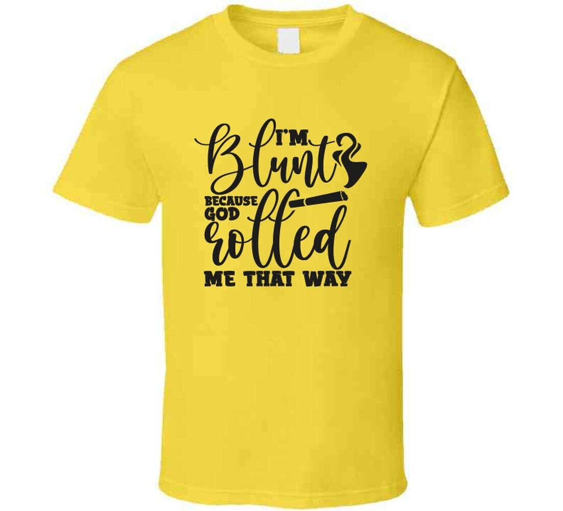 I'm Blunt Because God Rolled Me That Way Funny Tee Unisex 420 Tshirt Fun T-Shirt gallery