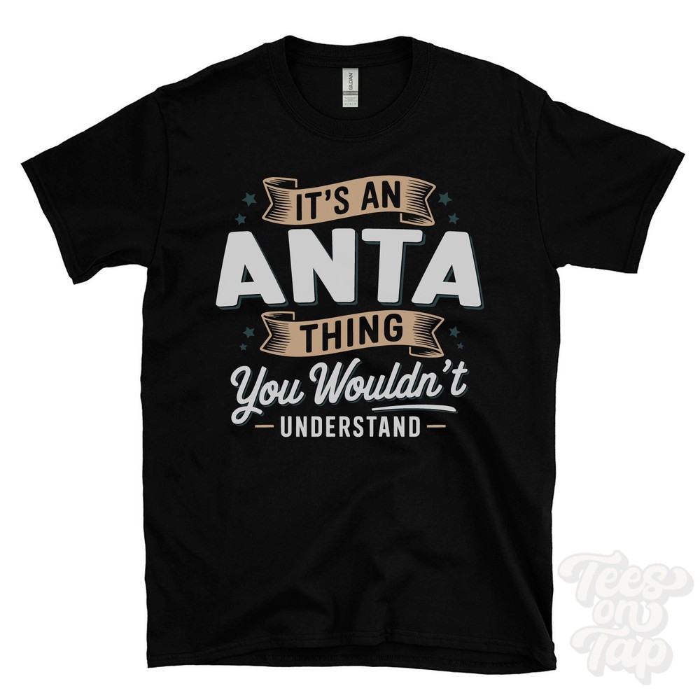 IT’S AN ANTA THING YOU WOULDN’T UNDERSTAND T-SHIRT name surname family gift